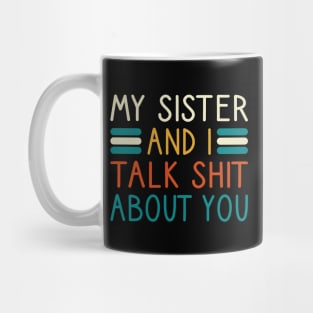 My Sister And I Talk Shit About You Mug